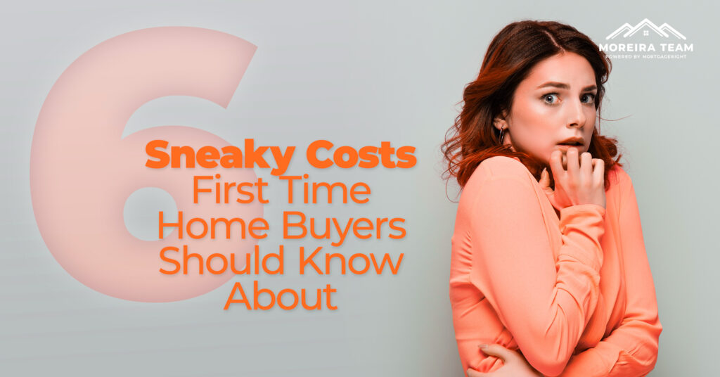 6 Sneaky Costs First Time Home Buyers Should Know About Moreira Team