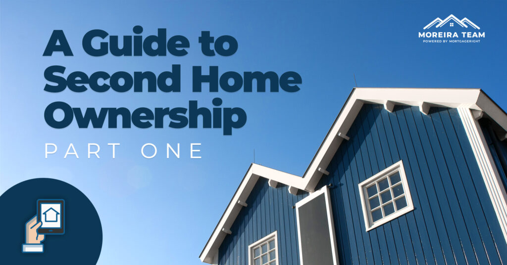 How Do You Purchase a Second Home? Part 1 Moreira Team Mortgage