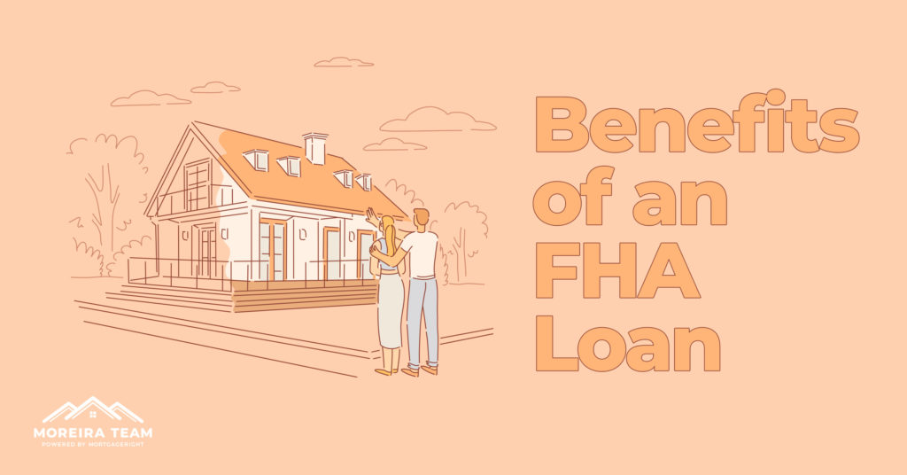 Benefits of an FHA Loan | Moreira Team Mortgage