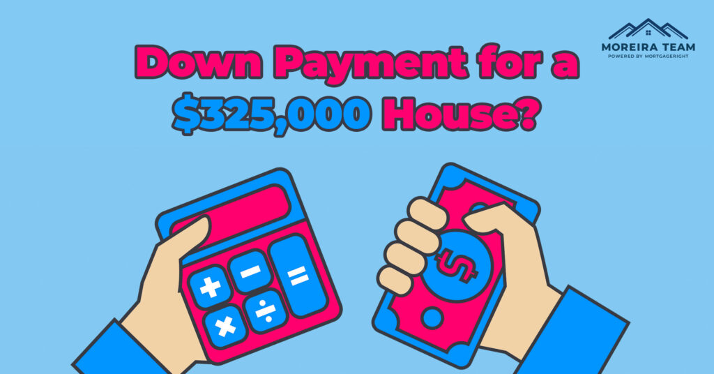 how-much-is-the-down-payment-for-a-325-000-home-moreira-team-mortgage