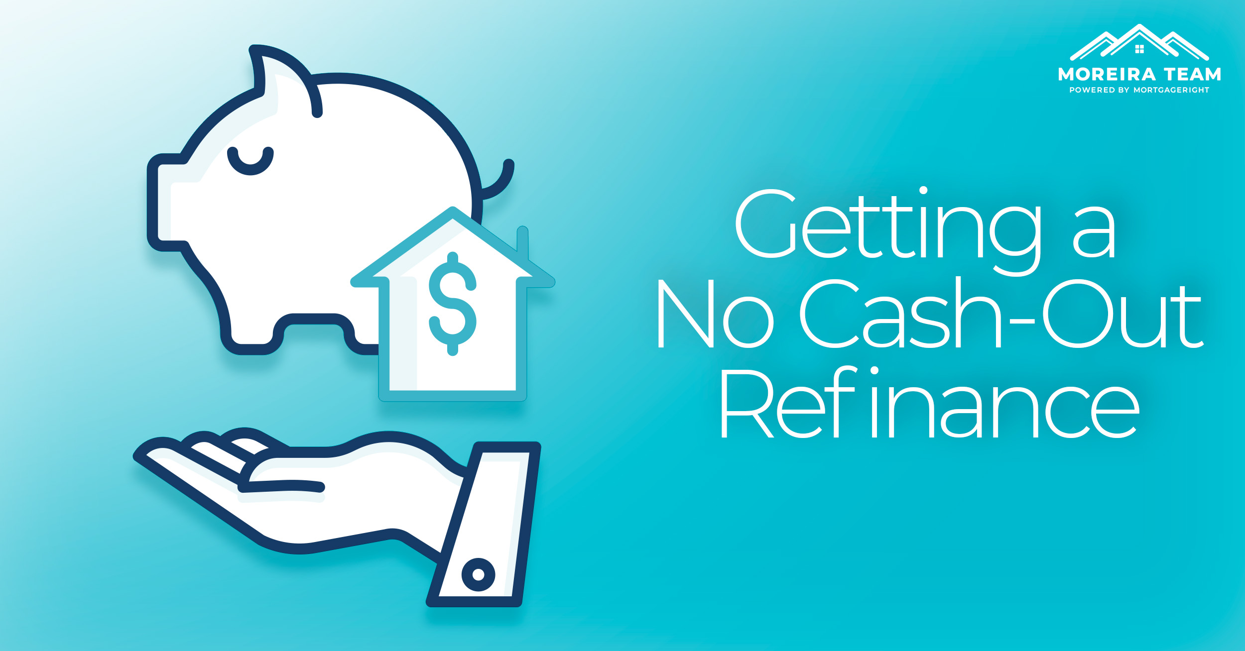 Getting A No Cash Out Refinance Moreira Team Mortgage