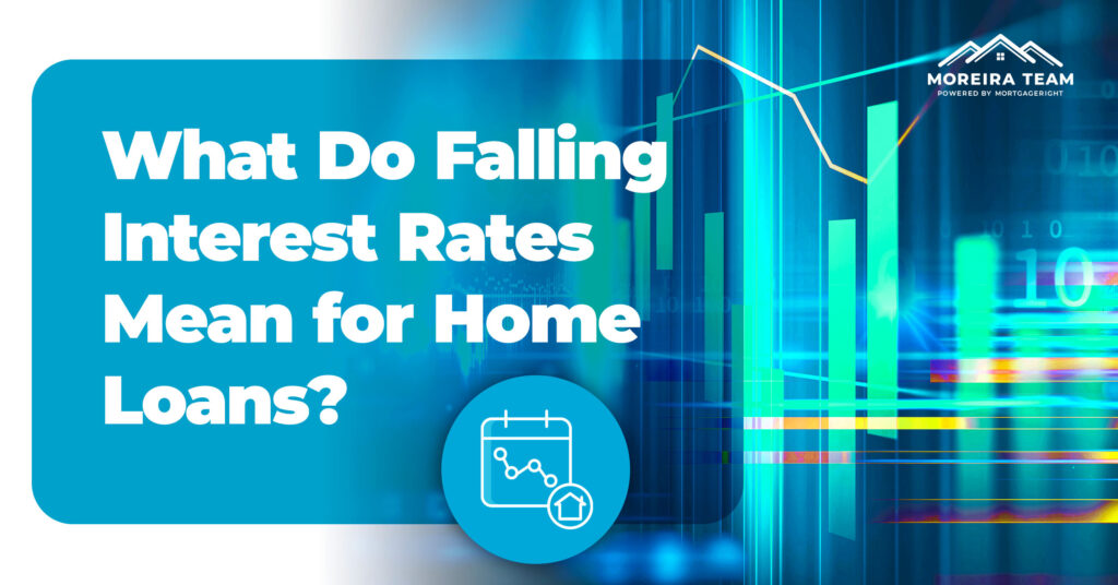 What Do Falling Interest Rates Mean for Home Loans? Moreira Team Mortgage