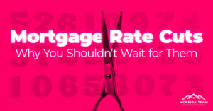 Mortgage rate cuts and why you shouldnt wait