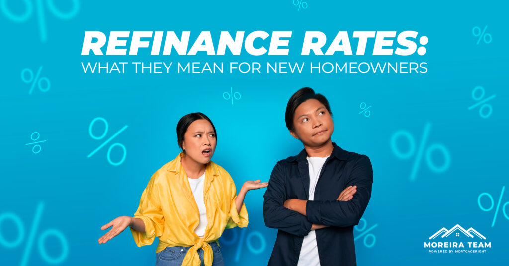 How Mortgage Refinance Rates Impact New Homeowners | Moreira Team Mortgage