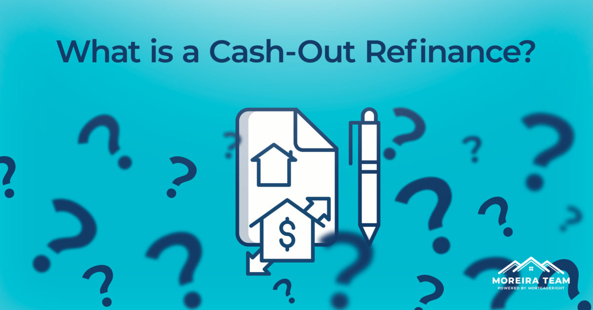 Cash-Out Refinance Requirements | Moreira Team Mortgage